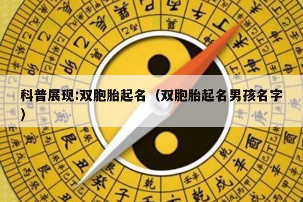 科普展现:双胞胎起名（双胞胎起名男孩名字）