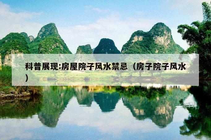 科普展现:房屋院子风水禁忌（房子院子风水）
