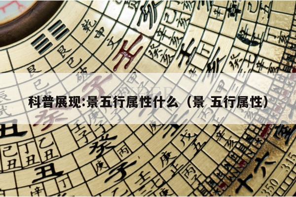 科普展现:景五行属性什么（景 五行属性）