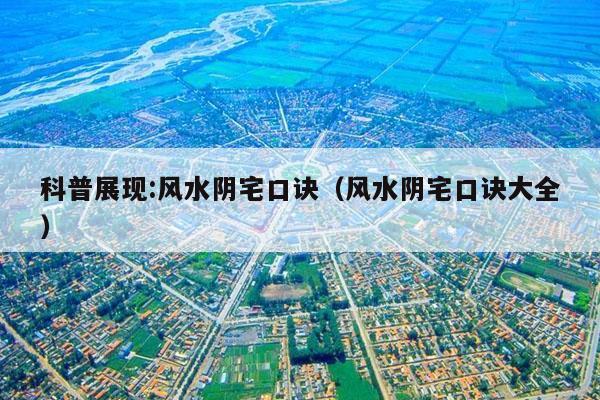 科普展现:风水阴宅口诀（风水阴宅口诀大全）