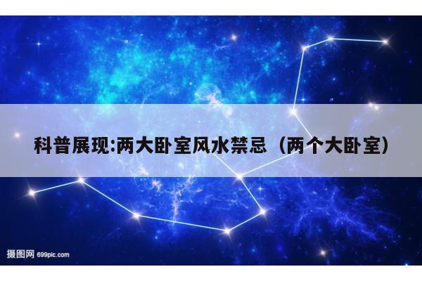 科普展现:两大卧室风水禁忌（两个大卧室）